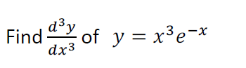 Find d3y
dx3
of y = x³e-x
