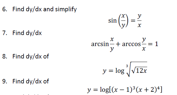 6. Find dy/dx and simplify
y
sin
= -
7. Find dy/dx
y
arcsin-+ arccos
= 1
y
8. Find dy/dx of
y = log V12x
9. Find dy/dx of
y = log[(x – 1)³(x + 2)*]
|
