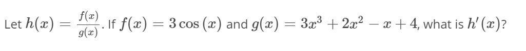Let h(x)
f(æ)
If f(x) = 3 cos (x) and g(x) = 3x + 2x2 – x + 4, what is h' (x)?
(æ)6
