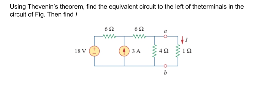 Using Thevenin's theorem, find the equivalent circuit to the left of theterminals in the
circuit of Fig. Then find /
6Ω
6Ω
a
18 V
ЗА
4Ω
1Ω
