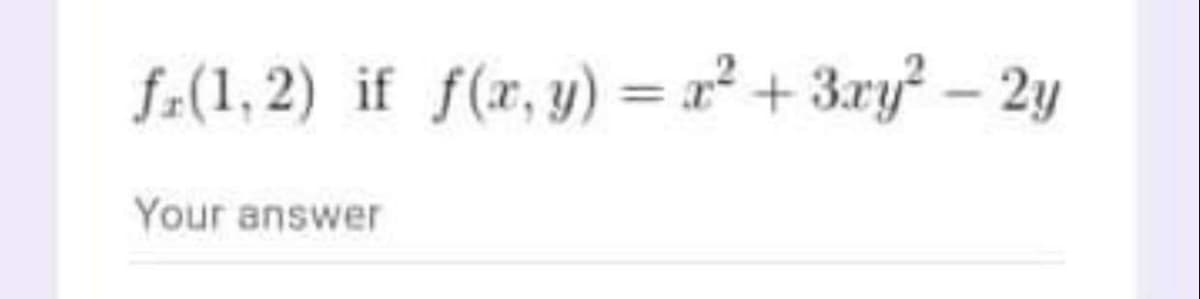 fr(1, 2) if f(r,y) = x² + 3xy – 2y
Your answer
