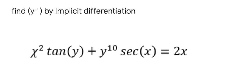 find (y') by Implicit differentiation
x² tan(y) + y10 sec(x) = 2x
