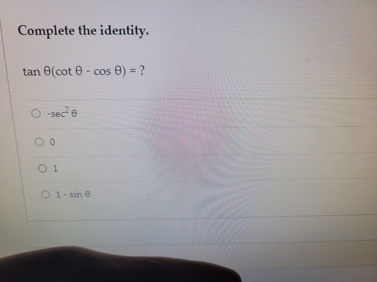 Complete the identity.
tan 0(cot 0 - cos
e) = ?
%3D
O -sec e
O 1
1- sin e
