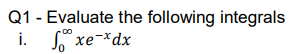 Q1 - Evaluate the following integrals
i. Sxe-*dx
