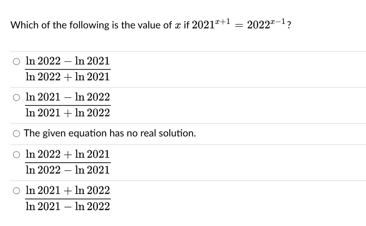 Which of the following is the value of x if 2021ª
| x
+1 = 2022"-1?
In 2022 – In 2021
In 2022 + In 2021
O In 2021 – In 2022
In 2021 + In 2022
The given equation has no real solution.
In 2022 + In 2021
In 2022 – In 2021
O In 2021 + ln 2022
In 2021 – In 2022

