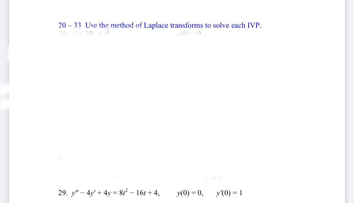 20 – 33 Use the method of Laplace transforms to solve each IVP.
20 O= 2
O -0
29. у" - 4y' + 4у%3D81 - 161 +4,
=
y(0) = 0,
y'(0) = 1
