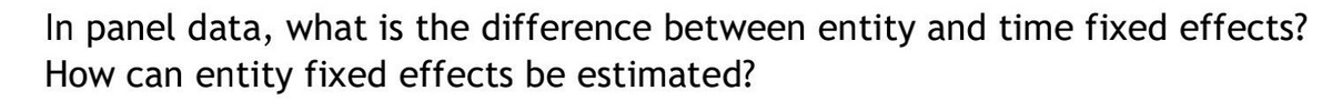 In panel data, what is the difference between entity and time fixed effects?
How can entity fixed effects be estimated?
