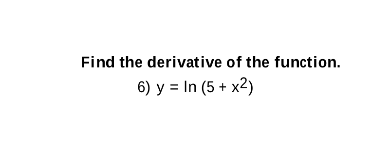 Find the derivative of the function.
6) y = In (5 + x2)
