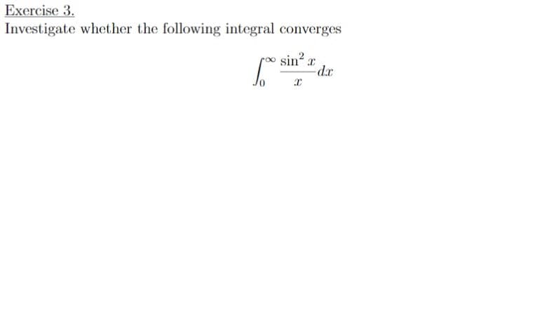 Exercise 3.
Investigate whether the following integral converges
sin? r
