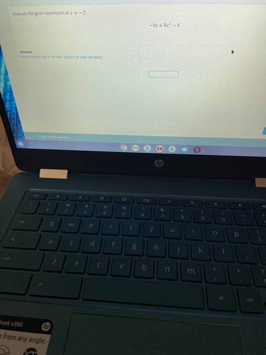 Evaluate the given expression atx = -2.
-6r + 8x2 - 4
Answer
How to enter your answer (opens in new window)
O 2021 Hawkes Learning
Ce
DII
%23
%24
9%
&
4
5
8.
tab
e
r
y
u
go
shift
I
C
b.
alt
alt
ctrl
5ook x360
a from any angle.
