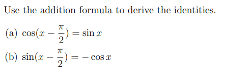 Use the addition formula to derive the identities.
(a) cos(x
= sin x
(b) sin(x
- cos x
= - COS
EIN EIN
