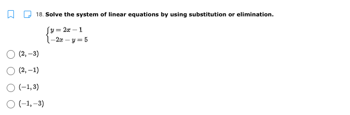 18. Solve the system of linear equations by using substitution or elimination.
Sy = 2x – 1
1-20 – y = 5
O (2, –3)
O (2, –1)
O (-1, 3)
O (-1, –3)

