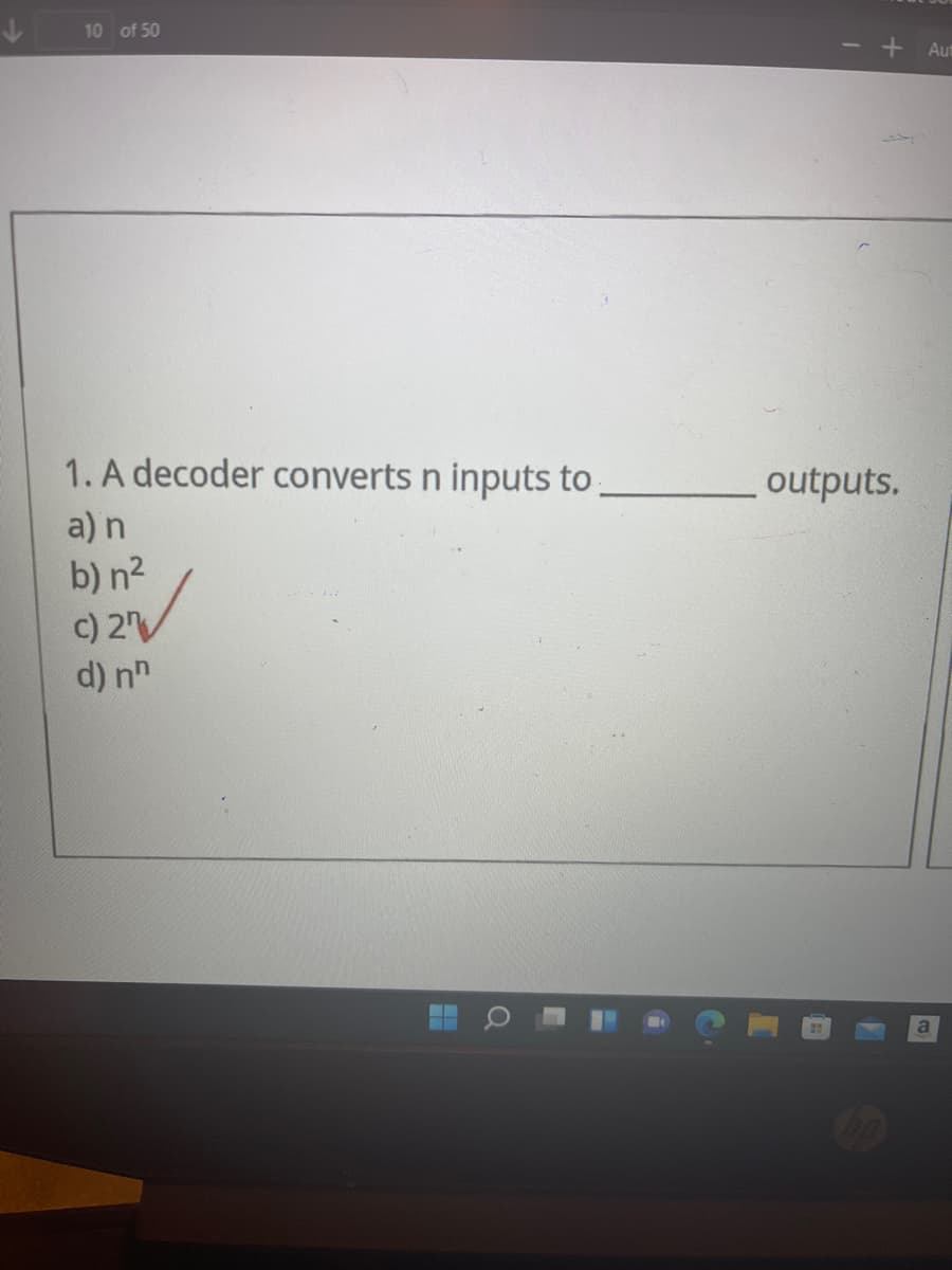 10 of 50
+ Aut
1. A decoder converts n inputs to,
outputs.
a) n
b) n2
c) 2V
d) nn
a
