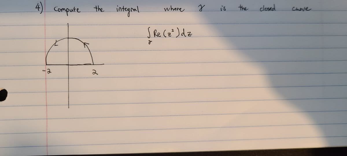 the
integral
the
closed
Compute
where
is
carve
SRe(z²)dz
2
-2
4.
