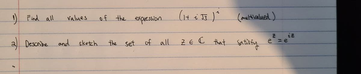 D Find all
of the expression
(multivalued)
values
Z E C that Satibfy
satibty
a Descnibe and sketch
the set
of all
e =e
