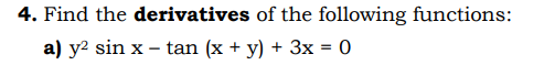 4. Find the derivatives of the following functions:
a) y2 sin x – tan (x + y) + 3x = 0
