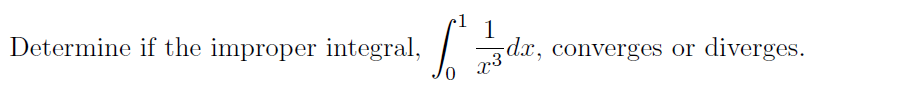 Determine if the improper integral,
1
dx, converges or
diverges.
x3
0,
