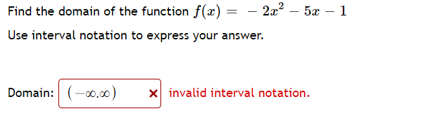 Find the domain of the function f(æ)
– 2x2 – 5x
1
Use interval notation to express your answer.
Domain: (-0.0)
X invalid interval notation.
