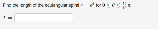 Find the length of the equiangular spiral r = e® for 0 < 0<
T.
L =
