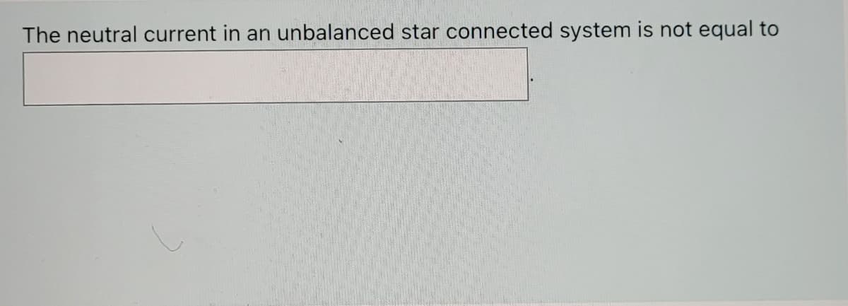 The neutral current in an unbalanced star connected system is not equal to
