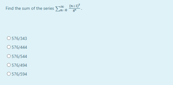 (n+1)?
Find the sum of the series 0
Σ
O 576/343
O 576/444
O 576/544
O 576/494
O 576/594

