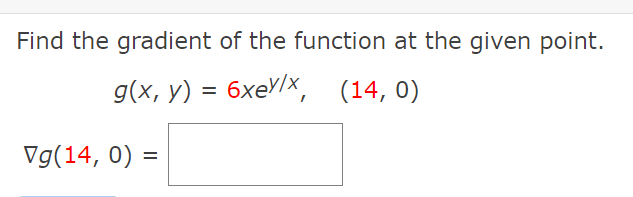 Find the gradient of the function at the given point.
д(x, у) 3 6хеV/x, (14, 0)
Vg(14, 0) =
