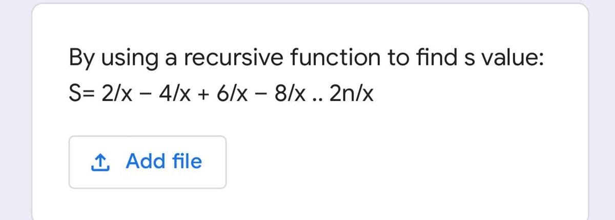 By using a recursive function to find s value:
S= 2/x – 4/x + 6/x – 8/x .. 2n/x
1 Add file
