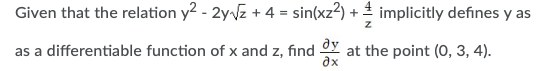 Given that the relation y2 - 2y Vz + 4 = sin(xz2) + implicitly defines y as
as a differentiable function of x and z, find
at the point (0, 3, 4).
ax
