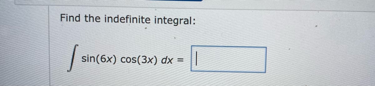 Find the indefinite integral:
sin(6x) cos(3x) dx
%3D

