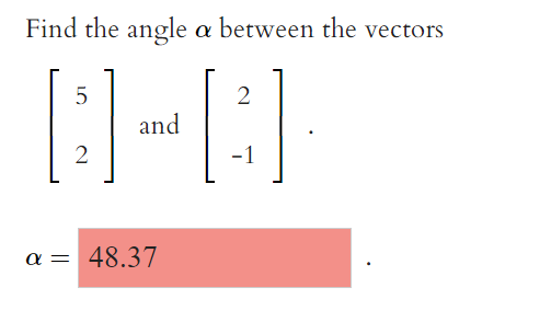 Find the angle a between the vectors
2
and
-1
a =
48.37
