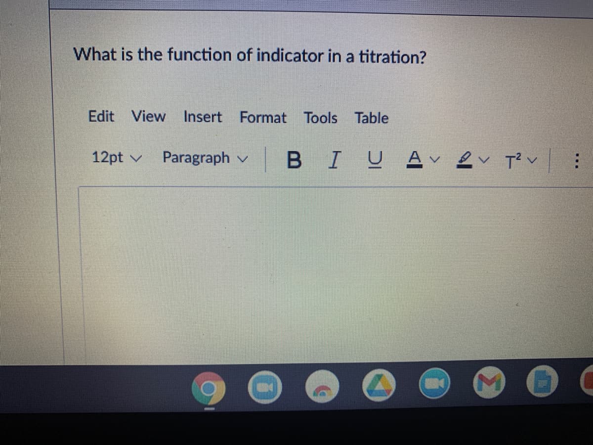 What is the function of indicator in a titration?
Edit View Insert Format Tools Table
12pt ✓ Paragraph
BIU
IU AT²V
2 T² :
C