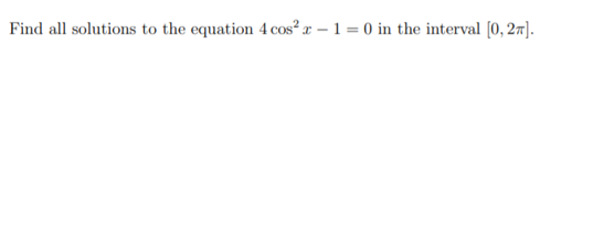 Find all solutions to the equation 4 cos² x – 1 = 0 in the interval [0, 27].
