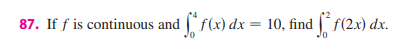 87. If f is continuous and f(x) dx = 10, find f(2x) dx.
