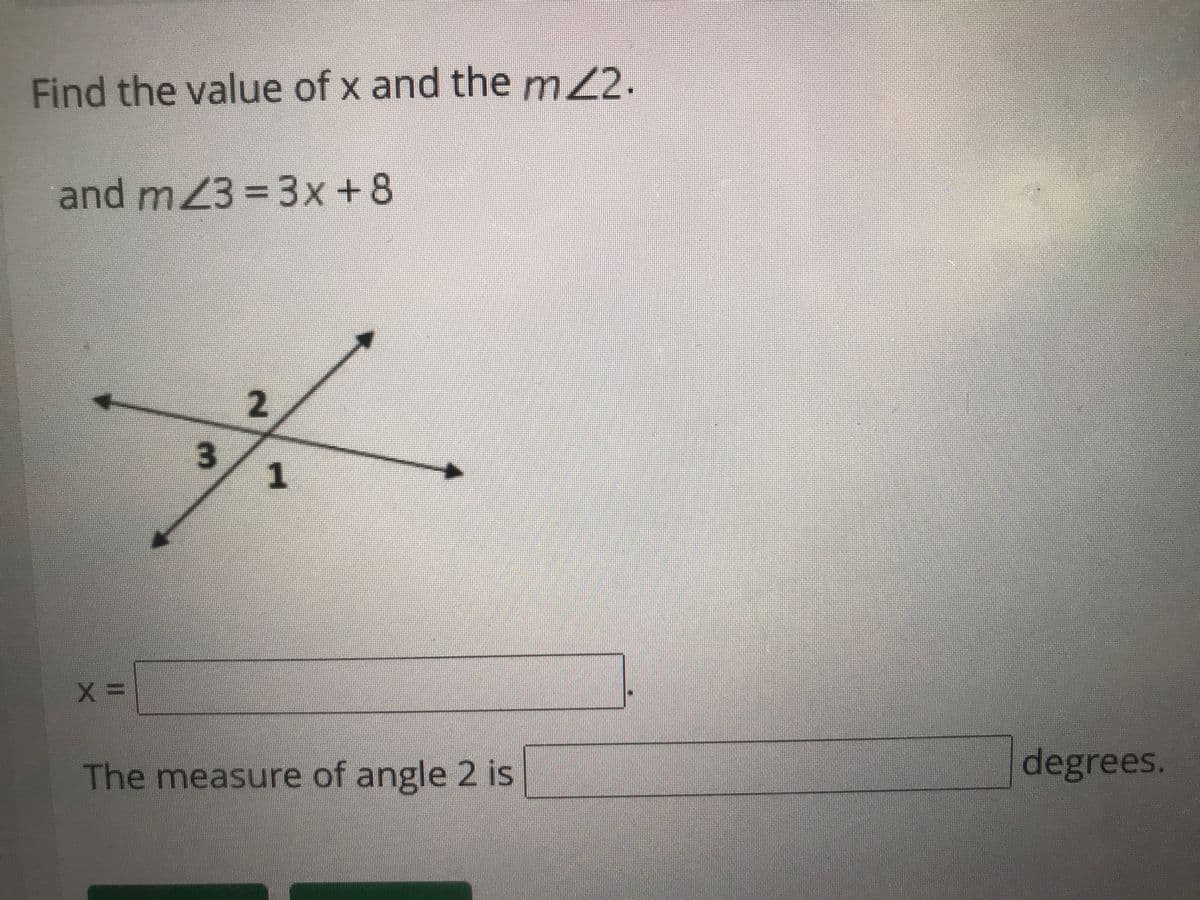 Find the value of x and the mZ2.
and m/3 = 3x+8
X=
3
2
1
The measure of angle 2 is
degrees.