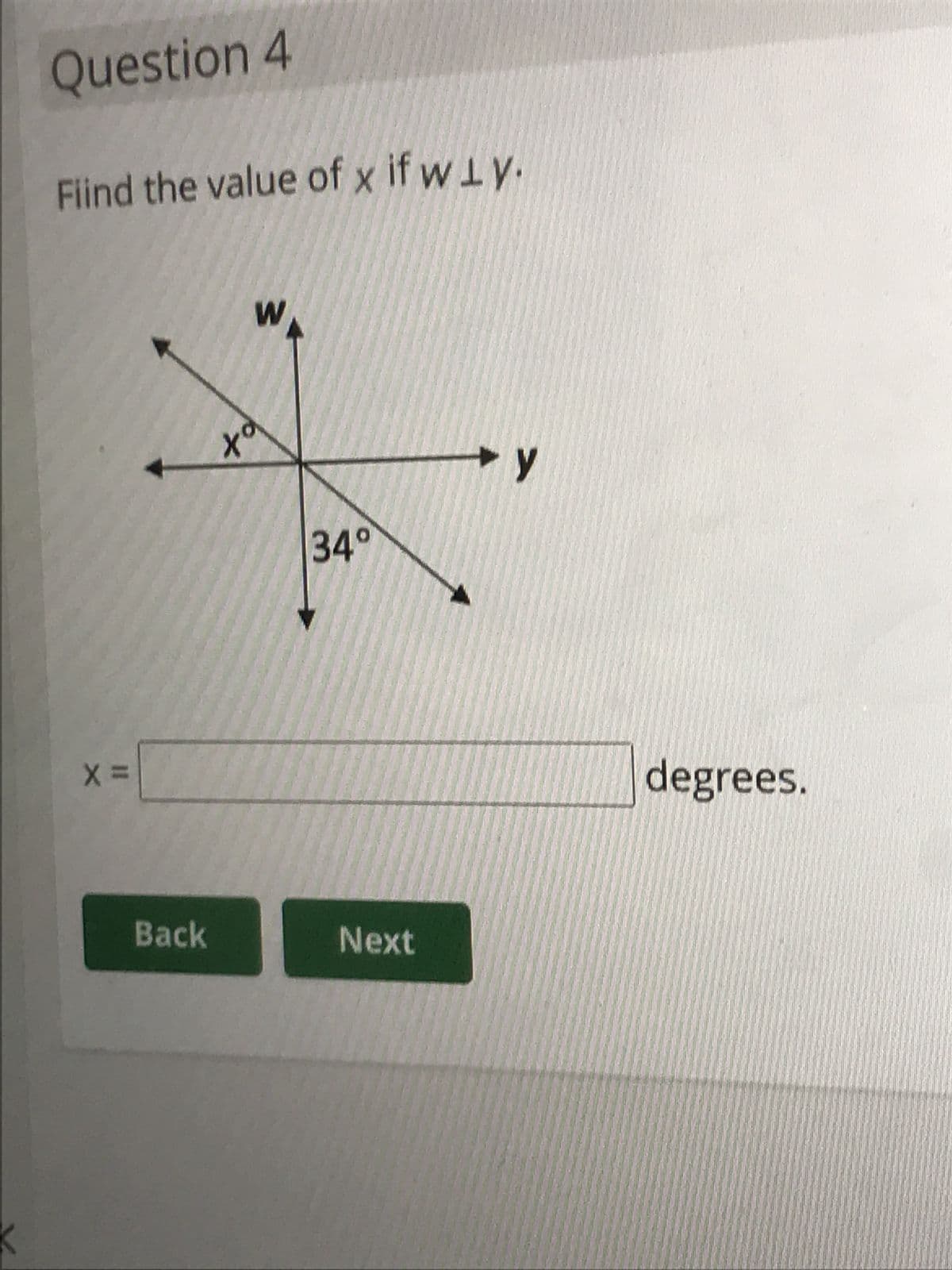 Question 4
Fiind the value of x if wly.
X =
Back
ха
W
34°
Next
y
degrees.