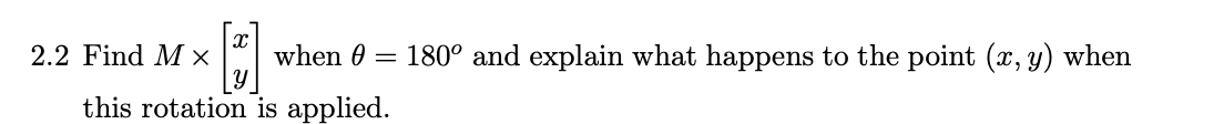 []
this rotation is applied.
2.2 Find Mx
when 0
=
180° and explain what happens to the point (x, y) when