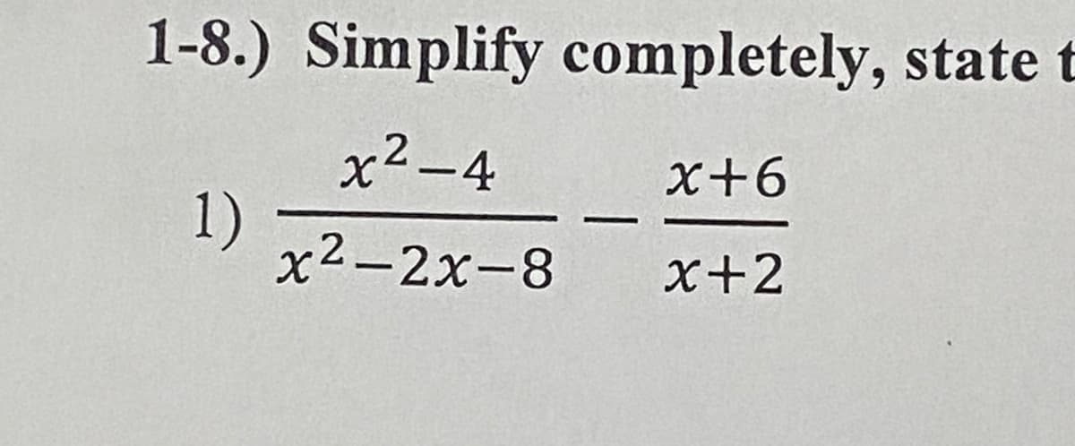 1-8.) Simplify completely, state t
x²-4
x+6
1)
x2-2x-8
x+2

