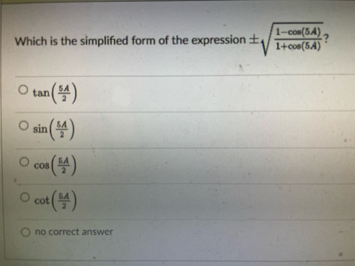 1-cos(5A),
Which is the simplified form of the expression +,
1+cos(5A)
tan
sin
O cos (4)
CoS
O cot ()
5A
no correct answer
