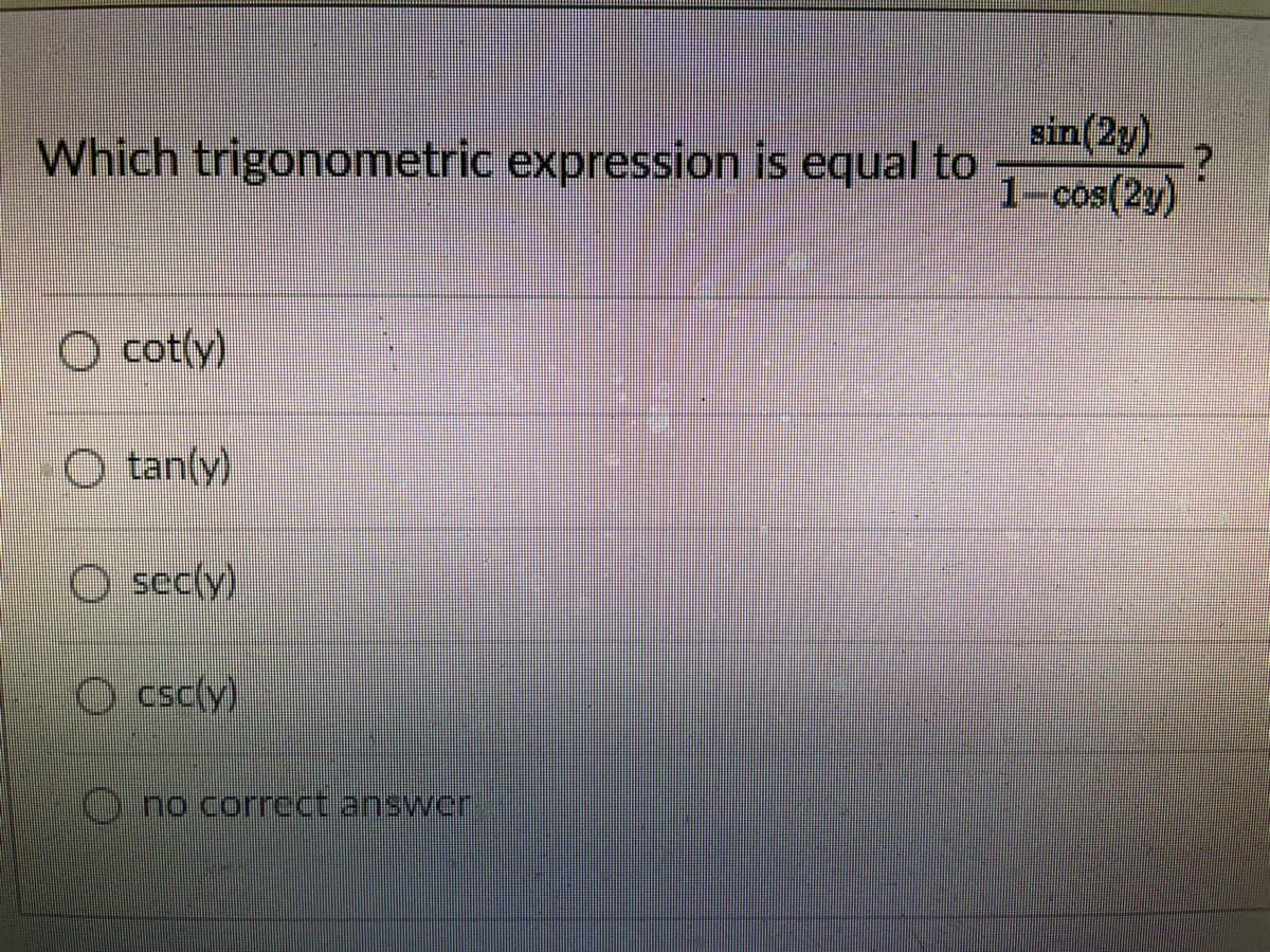Which trigonometric expression is equal to
sin(2y)
1-cos(2y)
O cot(y)
O tan(y)
O sec(y)
O csc(y)
() no correct ans wer

