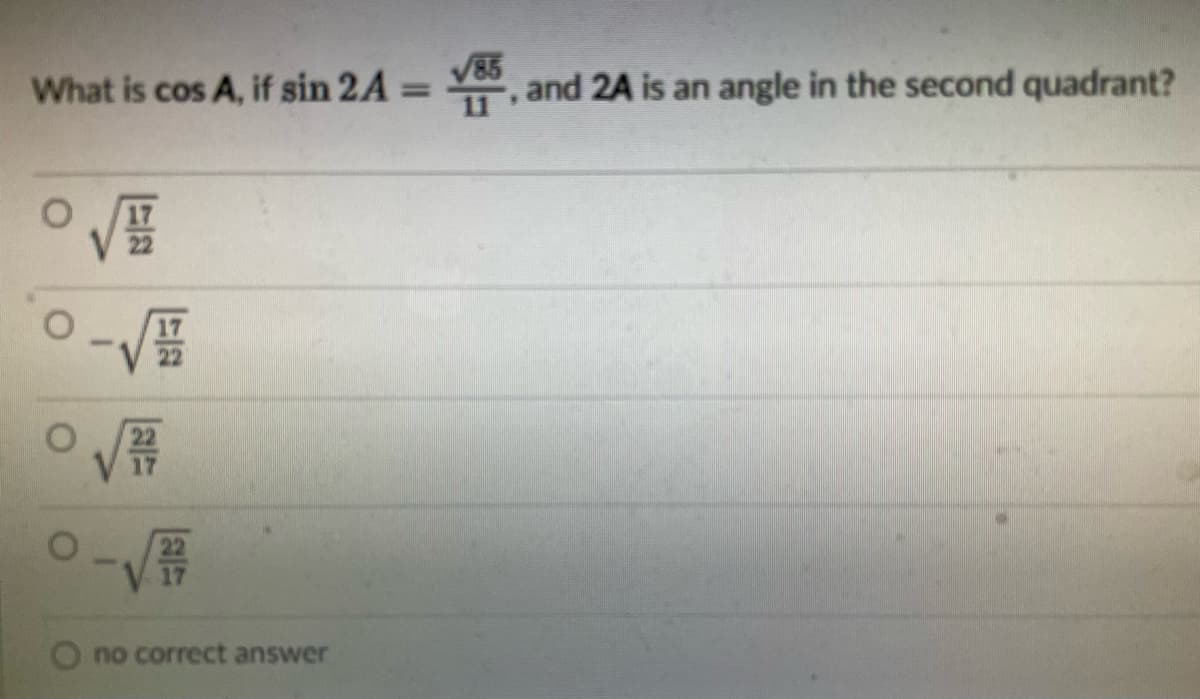 What is cos A, if sin 2A = , and 2A is an angle in the second quadrant?
%3D
22
O no correct answer
