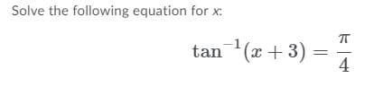 Solve the following equation for x:
tan (x + 3)
4
