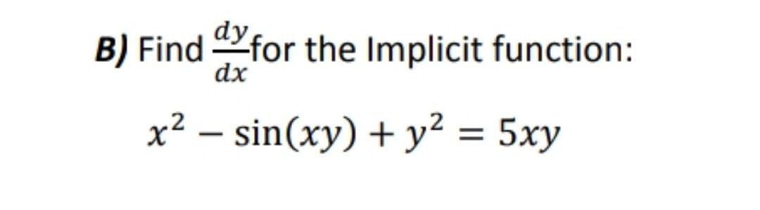 dy
B) Find for the Implicit function:
dx
x² – sin(xy) + y² = 5xy
