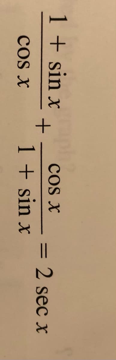 1 + sin x h
cos x
=2 sec x
%3D
Cos x
1+ sin x

