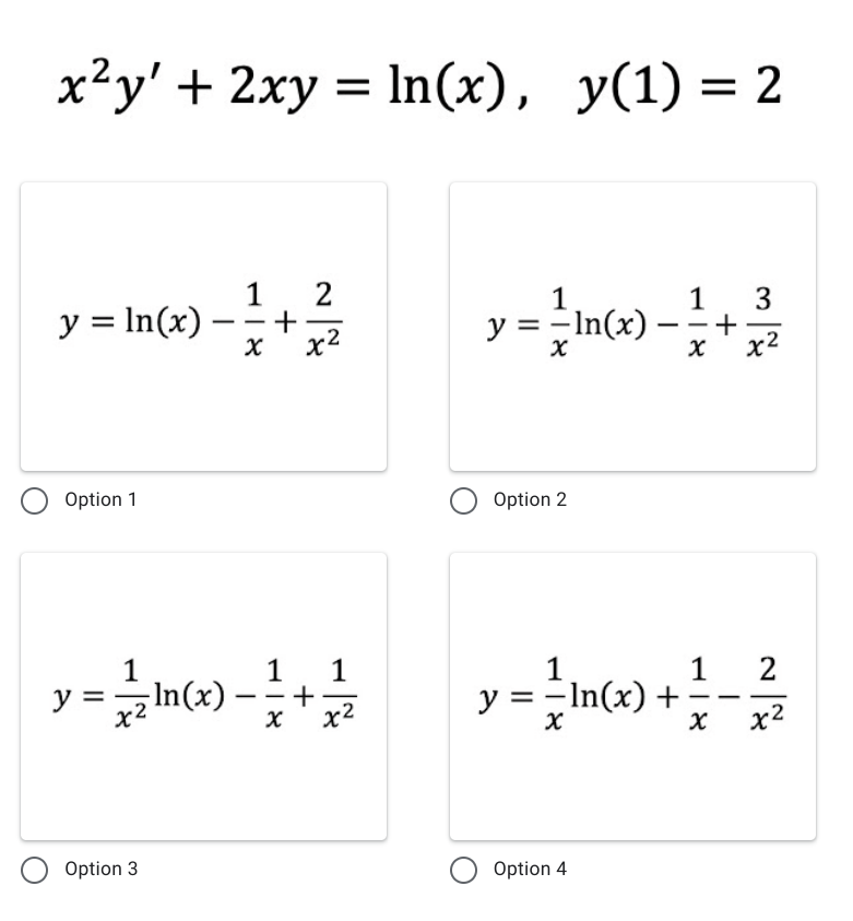 x²y' + 2xy = In(x), y(1) = 2
1 2
y = In(x) -
y = - In(x) –
1
1
3
x2
Option 1
O Option 2
1
1
1
1
1
2
y =
x2
In(x)
y = -In(x) +
-
|
x2
-
x2
Option 3
Option 4
