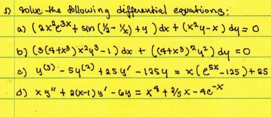1) solve the following differential equations:
a) (2x²³x+ sin (½-½x) + y ) dx + (x²y-x) dy = 0
6) (3 (4+x³) x²y³-1) dx + ((4+x³) ²4²) dy =(
c) y-54c tasy - 1254 = xlesx 125 ) + 25
(3) +25y²
-
d) xy" + 2(x-1) y' - 6y = x² + 2/5x-4c²x