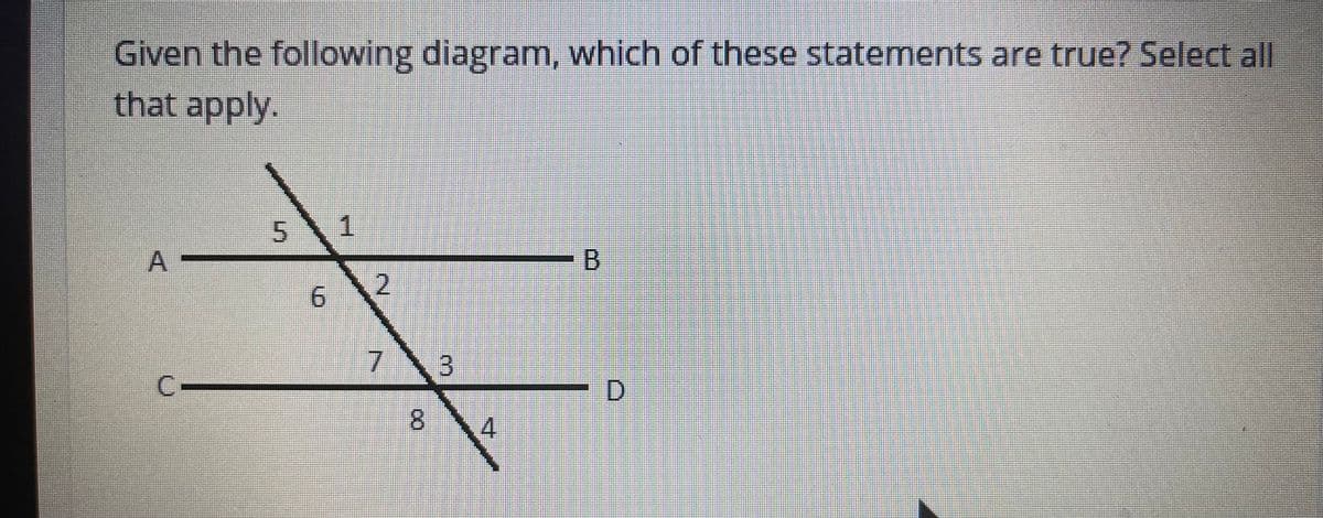 Given the following diagram, which of these statements are true? Select all
that apply.
1
6.
73
C.
D.
8.
2.
5.
A,
