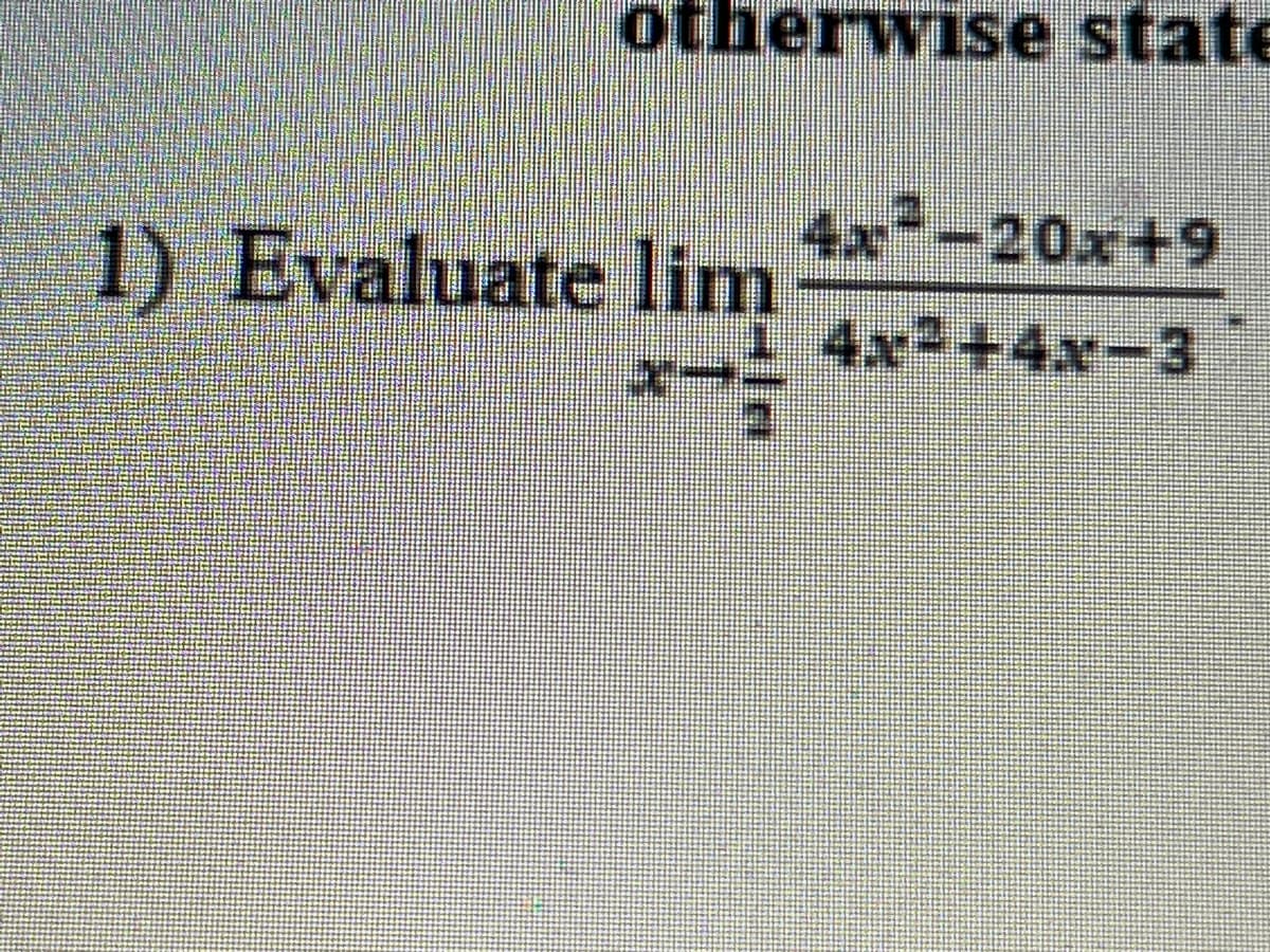 otherwise state
) Evaluate lim *-20x+9
4x2+4x-3
