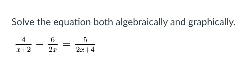 Solve the equation both algebraically and graphically.
4
6.
x+2
2x
2х+4
