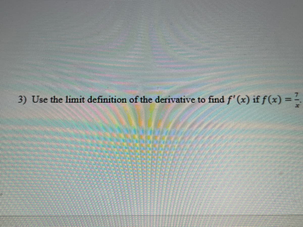 3) Use the limit definition of the derivative to find f' (x) if f(x) =-.
