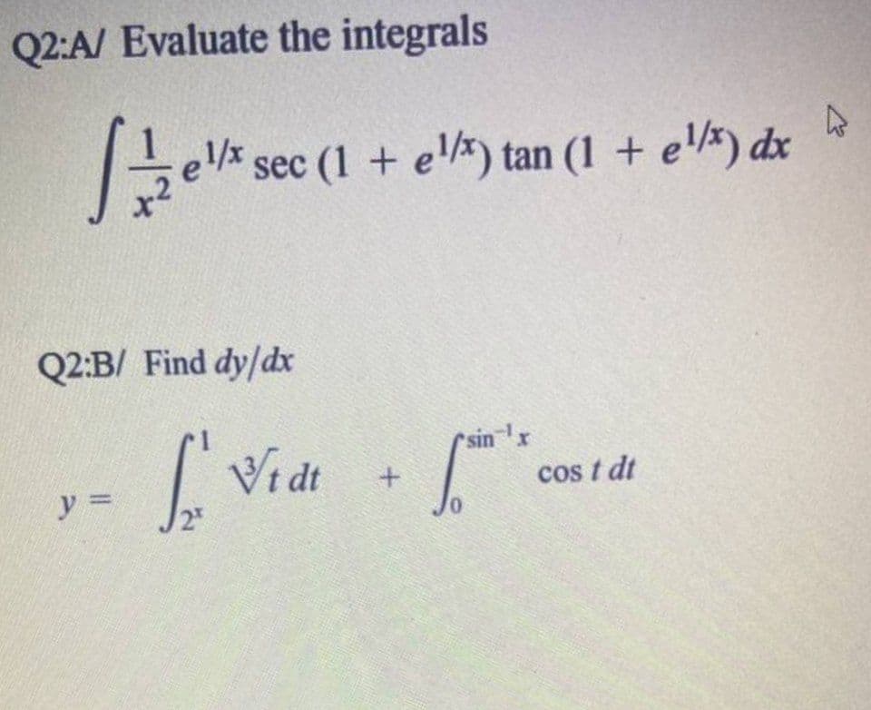 Q2:A/ Evaluate the integrals
1/x
sec (1 + e) tan (1 + e) dx
Q2:B/ Find dy/dx
Vi dt
sin r
cos t dt
%3D
2*
